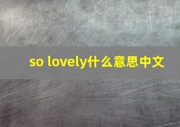 so lovely什么意思中文